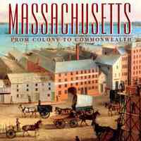 Massachusetts From Colony to Commonwealth An Illustrated History