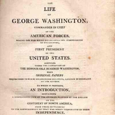 The Life of George Washington, Commander in Chief of the American Forces, during the war which established the independence of his country, and first president of the United States. Compiled under the inspection of the Honorable Bushrod Washington, from original papers to which is prefixed, an introduction, containing a compendious view of the colonies planted by the English on the continent of North America, from their settlement to the commencement of that war which terminated in their independence.