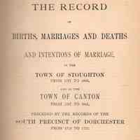 The record of births, marriages and deaths and intentions of marriage, in the town of Stoughton from 1727 to 1800, and the town of Canton from 1797-1845; preceeded by the records of the South precinct of Dorchester from 1715 to 1727