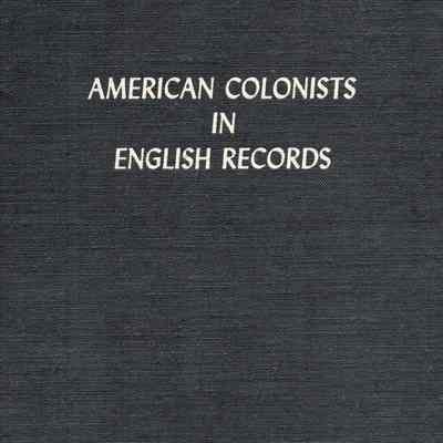 American colonists in English records; a guide to direct references in authentic records, passenger lists not in "Hotten," &c.