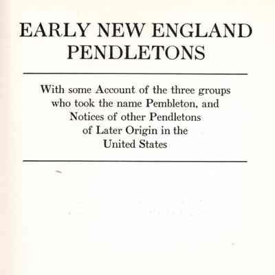 Early New England Pendeltons with Some Account of the Three Groups who Took the Name Pendleton, and Notices of Other Pendletons of Later Origin in the United States