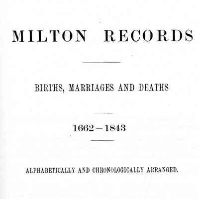 Milton Records. Births, Marriages and Deaths, 1662-1843; Alphabetically and Chronologically Arranged