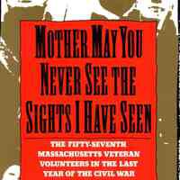 Mother, may you never see the sights I have seen: the Fifty-seventh Massachusetts Veteran Volunteers in the Army of the Potomac, 1864-1865