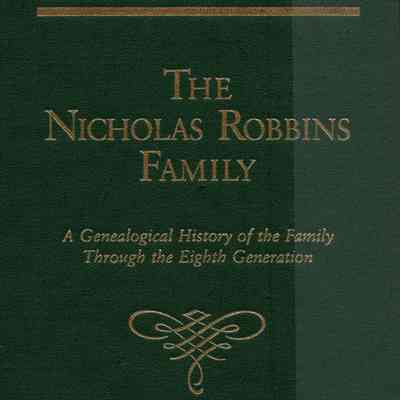 The Nicholas Robbins Family: a genealogical history of the Family Through the Eighth Generation