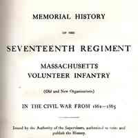 Memorial history of the Seventeenth regiment, Massachusetts volunteer infantry (old and new organizations) in the civil war from 1861-1865, issued by the authority of the supervisors, authorized to write and publish the history