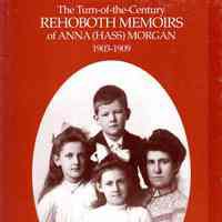 The Turn-of-the-Century Rehoboth Memoirs of Anna (Hass) Morgan, 1903-1909; researched and edited by Charles Turek Robinson.