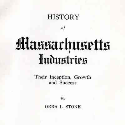 History of Massachusetts industries: their inception, growth, and success