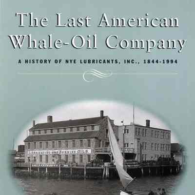 The Last American Whale-Oil Company: a history of Nye Lubricants, Inc., 1844-1994