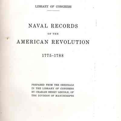 Naval records of the American Revolution, 1775-1778. Prepared from the originals in the Library of Congress by Charles Henry Lincoln, of the division of manuscripts.