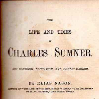 The Life And Times Of Charles Sumner: His Boyhood, Education, and Public Career