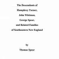 The descendants of Humphrey Turner, John Whitman, George Spear and related families of Southeastern New England