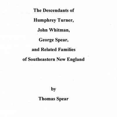 The descendants of Humphrey Turner, John Whitman, George Spear and related families of Southeastern New England