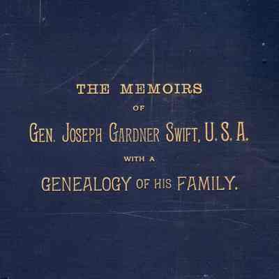 The Memoirs of Gen. Joseph Gardner Swift: With a Genealogy of His Family