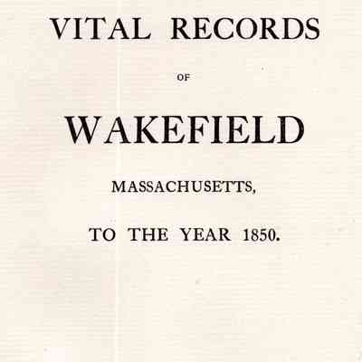 Vital Records of Wakefield, Massachusetts, To The Year 1850
