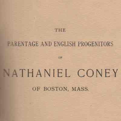 The Parentage and English Progenitors of Nathaniel Coney of Boston, Mass.