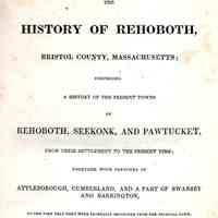 The History of Rehoboth, Bristol County, Massachusetts; Comprising a History of the Present Towns of Rehoboth, Seekonk, and Pawtucket, from their settlement to the present time: together with sketches of Attleborough, Cumberland, and a part of Swansey and Barrington, to the time that they were severally separated from the original town