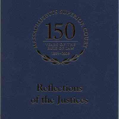 Reflections of the justices, Massachusetts Superior Court: 150 years of the rule of law, 1859-2009