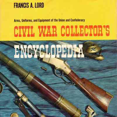 Civil War collector's encyclopedia; arms, uniforms, and equipment of the Union and Confederacy