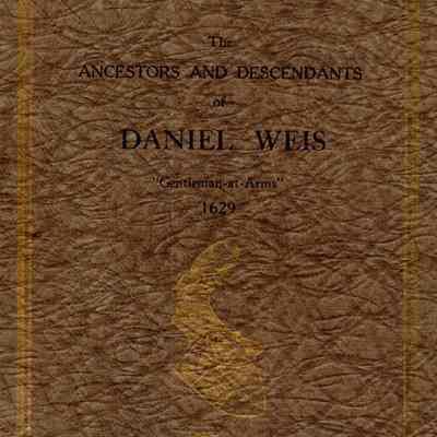 The Ancestors and Descendants of Daniel Weis "Gentleman at Arms" 1629