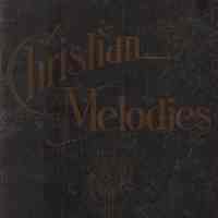 Christian melodies, the new songbook: for church, Evangelistic, Sunday-school and Christian endeavor services