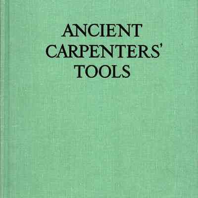 Ancient carpenters' tools: illustrated and explained together with the implements of the lumberman, joiner, and cabinet maker in use in the eighteenth century.