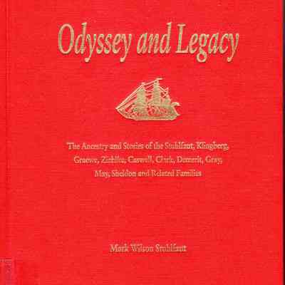 Odyssey and Legacy: The Ancestry and Stories of the Stuhlfaut, Klingberg, Grauwe, Ziehlke, Caswell, Clark, Demerit, Gray, May, Sheldon and Related Families