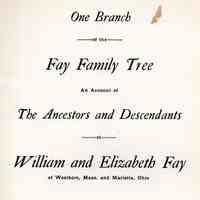 One branch of the Fay family tree, an account of the ancestors and descendants of William and Elizabeth Fay of Westboro, Mass. And Marrietta, Ohio.