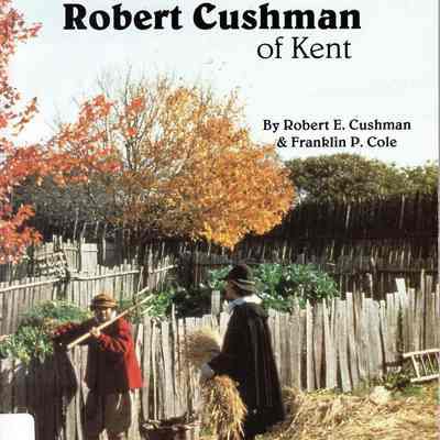 Robert Cushman of Kent (1577-1625) Chief Agent of the Plymouth Pilgrims (1617-1625)
