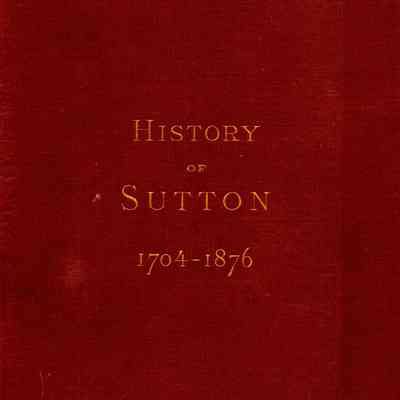 History of the Town of Sutton, Massachusetts, from 1704 to 1876; including Grafton until 1735; Millbury until 1813; and parts of Northbridge, Upton and Auburn