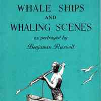 Whale ships and whaling scenes as portrayed by Benjamin Russell; Presenting reproductions in color of the paintings of the foremost artist in that field.