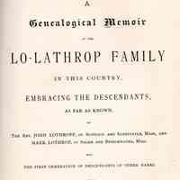 A genealogical memoir of the Lo-Lathrop family in this country, embracing the descendants as far as known, of the Rev. John Lothropp, of Scituate, and Barnstable, Mass., and Mark Lothrop, of Salem and Bridgewater, Mass., and the first generation of descendants of other names.