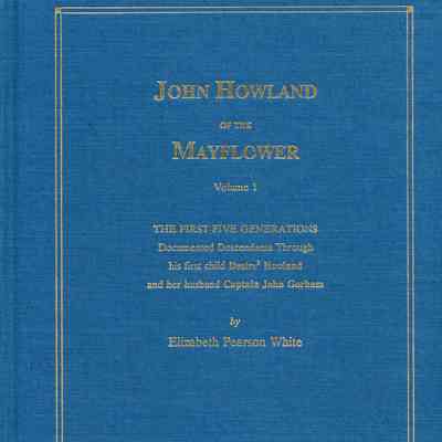John Howland of the Mayflower, vol. 1: the first five generations through Desire Howland and Captain John Gorham