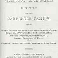 Genealogical and historical record of the Carpenter family with a brief genealogy of some of the descendants of William Carpenter; , of Weymouth, and Rehoboth, Mass., of Penn., and Ephraim, Timothy and Josias Carpenter, of Long Island. Including a full, complete and reliable history of the Carpenter estate of England.