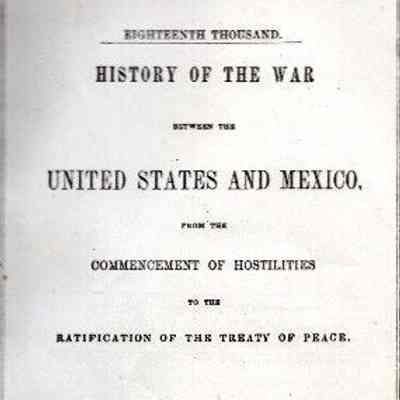 History of the War Between the United States and Mexico, from the commencement of hostilities to the ratification of the treaty of peace.