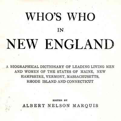 Who's Who in New England: A Biographical Dictionary of Leading Living Men and Women of the States of Maine, New Hampshire, Vermont, Massachusetts, Rhode Island and Connecticut