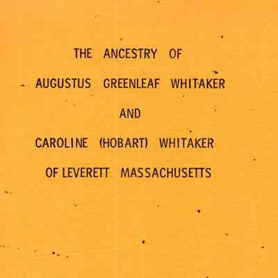 The Ancestry of Augustus Greenleaf Whitaker and Caroline (Hobart) Whitaker of Leverett, Massachusetts