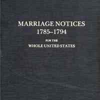 Marriage notices; from 1785-1794, for the whole United States, copied from the Massachusetts centinel and the Columbian centinel