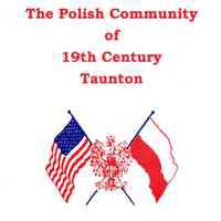 The Polish Community of 19th century Taunton, Massachusetts: From Circa 1886 Through 1900