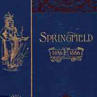 Springfield, 1636 - 1886; History of Town and City, including an account of the quarter-millennial celebration at Springfield, Mass., May 25 and 26, 1886