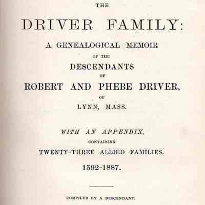 The Driver Family: A Genealogical Memoir of the Descendants of Robert and Phebe Driver of Lynn, Mass. With an Appendix Containing Twenty-Three Allied Families