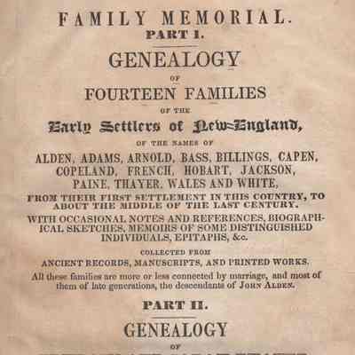 Family Memorial. Part 1. Genealogy of Fourteen Families of the Early Settlers of New-England, of the names of Alden, Adams, Arnold, Bass, Billings, Capen, Copeland, French, Hobart, Jackson, Paine, Thayer, Wales and White� All these families are more or less connected by marriage, and most of them of late generations, the descendants of John Alden. Part II. Genealogy of Ephraim and Sarah Thayer, with fourteen children...