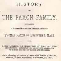 The history of the Faxon family, containing a genealogy of the descendants of Thomas Faxon of Braintree, Mass. With a map locating the homesteads of the first four generations; accompanied by copious abstracts from branches of many allied families of Ballon, Barbour, Saxton, Washburn, Whitmarsh, and others.