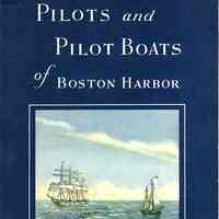 Pilots and pilot boats of Boston Harbor: presenting stories and illustrations of the skilled resourceful men of stout hearts who, with their trim, weatherly boats of sturdy construction, have played such an important role in the maritime life of Boston.