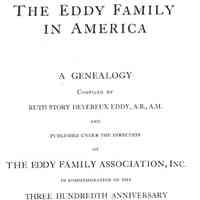 The Eddy family in America, a genealogy compiled by Ruth Story Devereux Eddy� and published under the direction of the Eddy family association, inc., in commemoration of the three hundredth anniversary of the landing of John and Samuel Eddy at Plymouth, October 29, 1630.