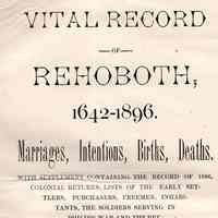 Vital record of Rehoboth, 1642-1896. Marriages, intentions, births, deaths.; With supplement containing the record of 1896, colonial returns, lists of early settlers, purchasers, freemen, inhabitants, the soldiers serving in Philip