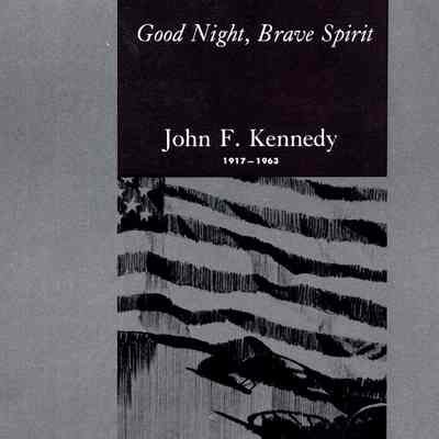 Good Night, Brave Spirit; John F. Kennedy 1917-1963
