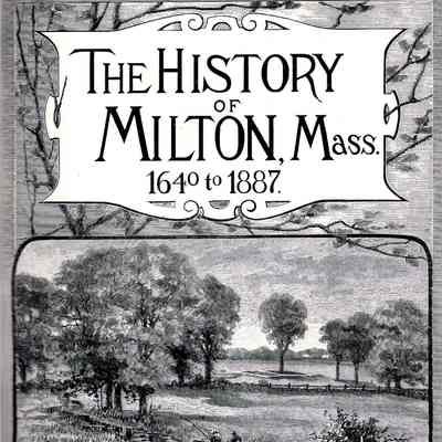 The History of Milton, Mass. 1640 to 1887