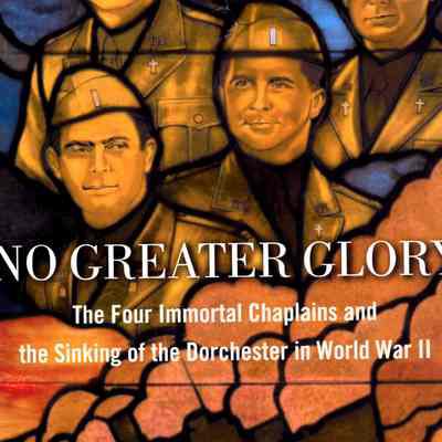 No Greater Glory: The Four Immortal Chaplains and the Sinking of the Dorchester in World War II
