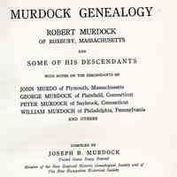 Murdock genealogy; Robert Murdock of Roxbury, Massachusetts and some of his descendants with notes on the descendants of John Murdo of Plymouth, Massachusetts; George Murdock of Plainfield, Connecticut; Peter Murdock of Saybrool, Connecticut; William Murcoch of Philadelphia