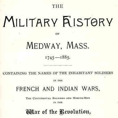 The Military History of Medway, Mass., 1745-1885